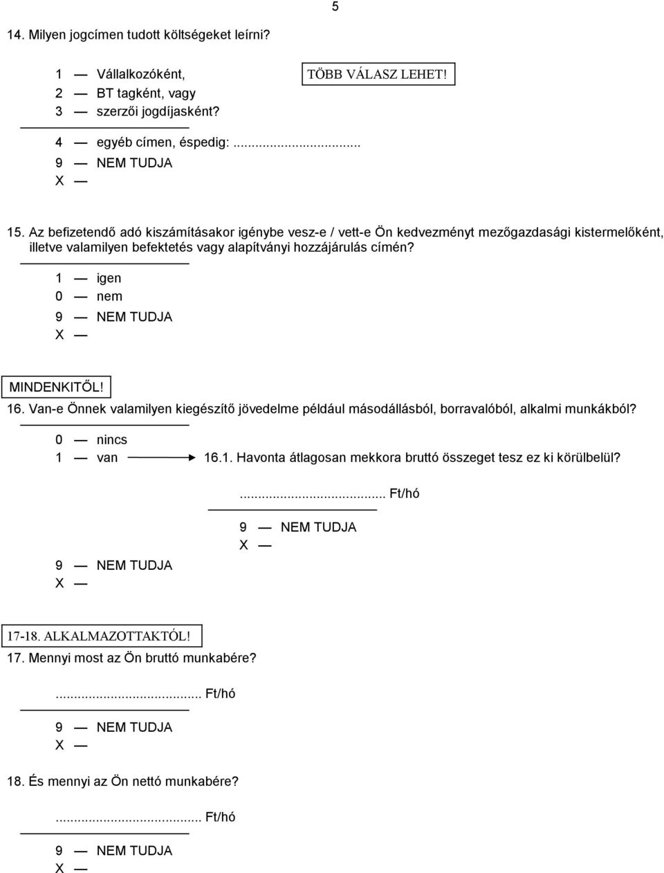 1 igen 0 nem MINDENKITŐL! 16. Van-e Önnek valamilyen kiegészítő jövedelme például másodállásból, borravalóból, alkalmi munkákból? 0 nincs 1 van 16.1. Havonta átlagosan mekkora bruttó összeget tesz ez ki körülbelül?