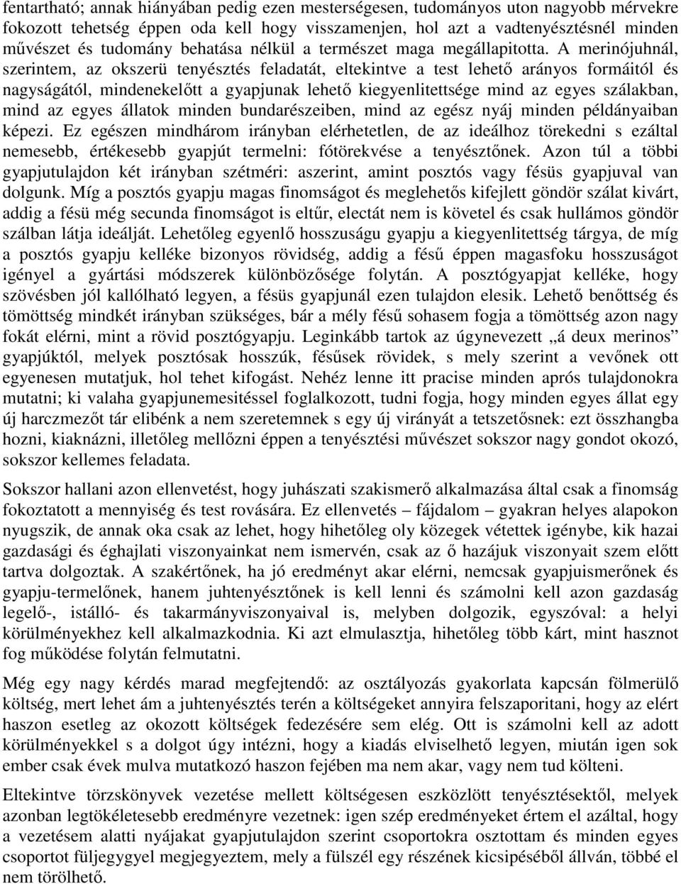 A merinójuhnál, szerintem, az okszerü tenyésztés feladatát, eltekintve a test lehetı arányos formáitól és nagyságától, mindenekelıtt a gyapjunak lehetı kiegyenlitettsége mind az egyes szálakban, mind