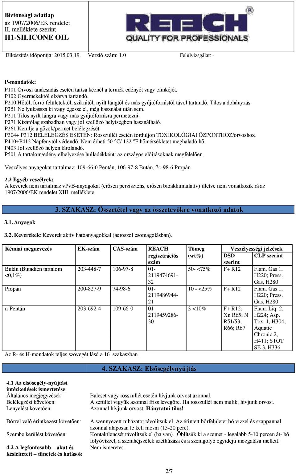 P211 Tilos nyílt lángra vagy más gyújtóforrásra permetezni. P271 Kizárólag szabadban vagy jól szellőző helyiségben használható. P261 Kerülje a gőzök/permet belélegzését.