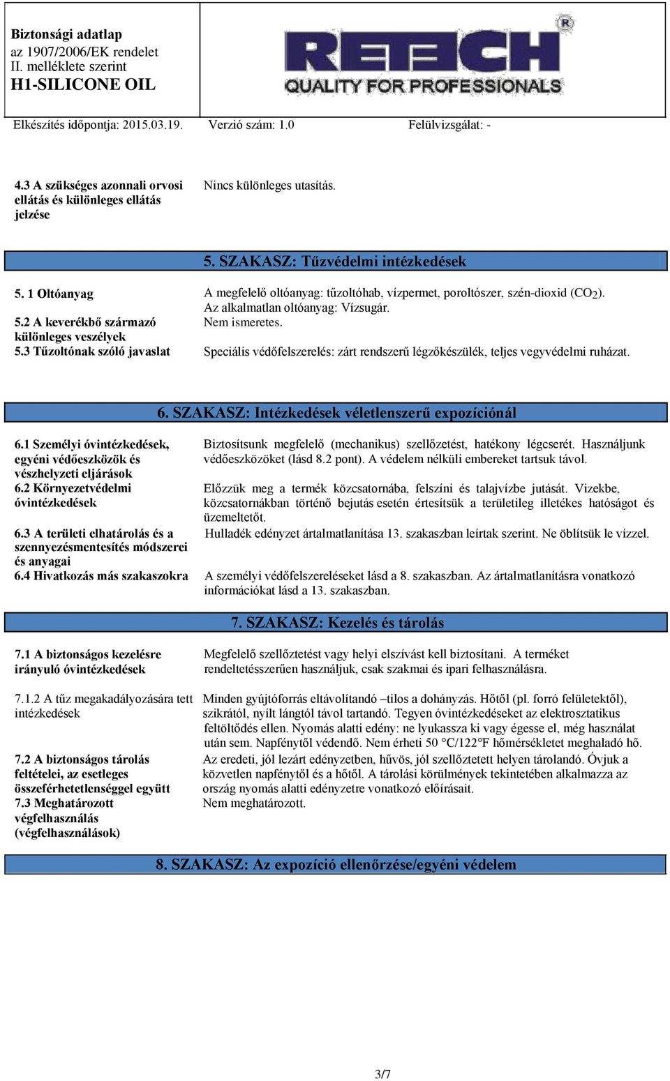 3 Tűzoltónak szóló javaslat Speciális védőfelszerelés: zárt rendszerű légzőkészülék, teljes vegyvédelmi ruházat. 6. SZAKASZ: Intézkedések véletlenszerű expozíciónál 6.