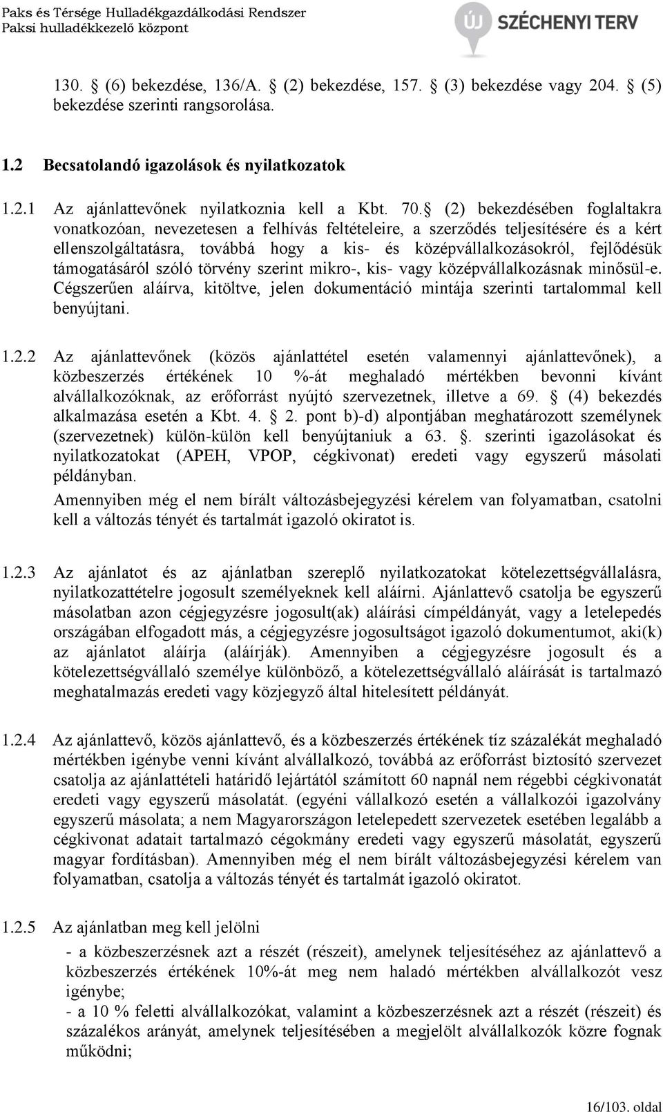 támogatásáról szóló törvény szerint mikro-, kis- vagy középvállalkozásnak minősül-e. Cégszerűen aláírva, kitöltve, jelen dokumentáció mintája szerinti tartalommal kell benyújtani. 1.2.