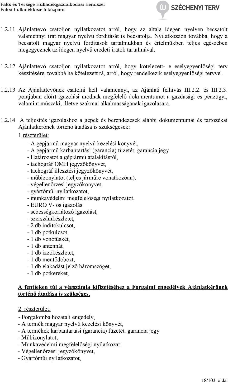 12 Ajánlattevő csatoljon nyilatkozatot arról, hogy kötelezett- e esélyegyenlőségi terv készítésére, továbbá ha kötelezett rá, arról, hogy rendelkezik esélyegyenlőségi tervvel. 1.2.13 Az Ajánlattevőnek csatolni kell valamennyi, az Ajánlati felhívás III.