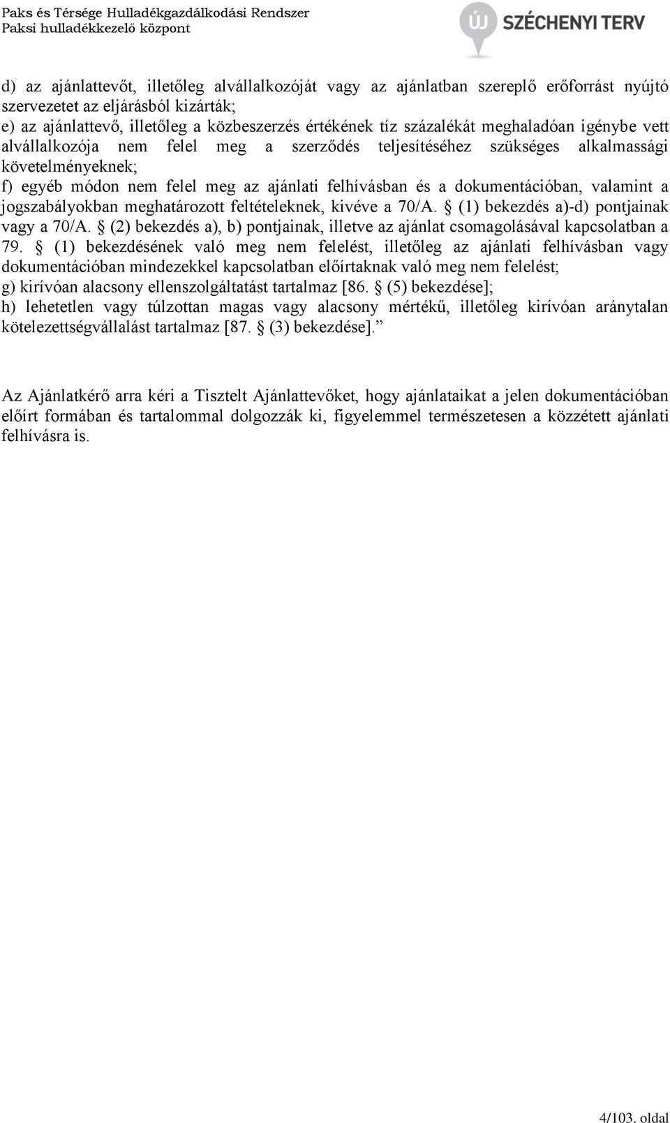 valamint a jogszabályokban meghatározott feltételeknek, kivéve a 70/A. (1) bekezdés a)-d) pontjainak vagy a 70/A. (2) bekezdés a), b) pontjainak, illetve az ajánlat csomagolásával kapcsolatban a 79.