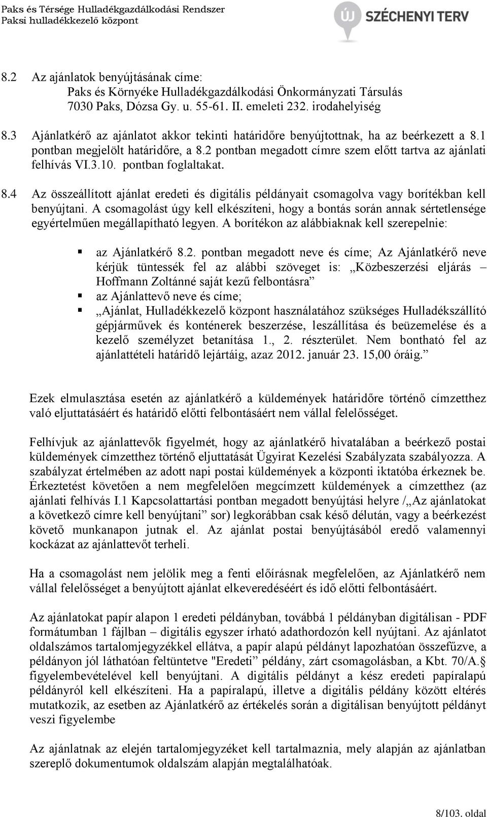 pontban foglaltakat. 8.4 Az összeállított ajánlat eredeti és digitális példányait csomagolva vagy borítékban kell benyújtani.