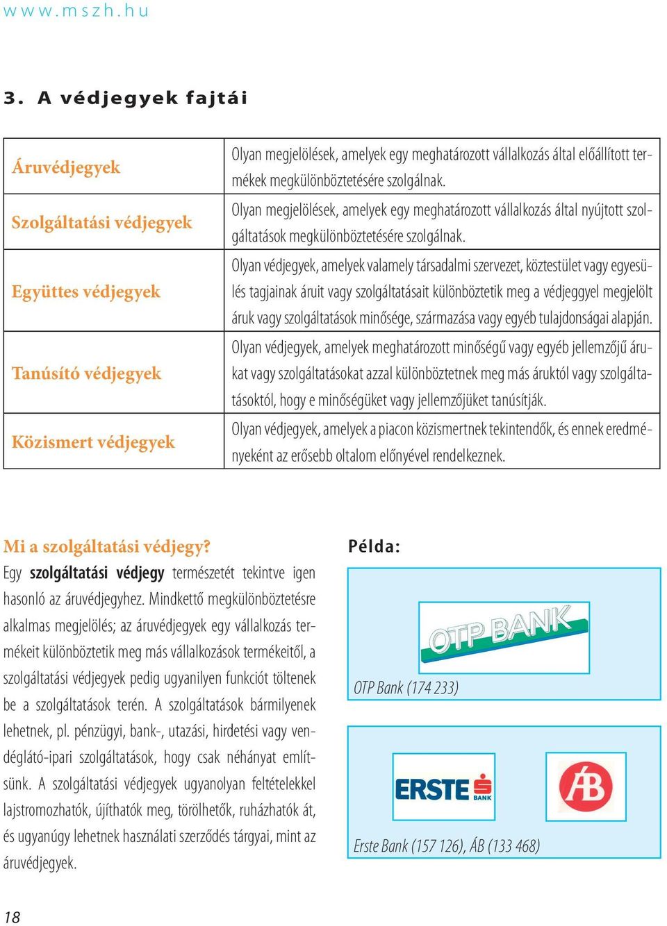 megkülönböztetésére szolgálnak. Olyan megjelölések, amelyek egy meghatározott vállalkozás által nyújtott szolgáltatások megkülönböztetésére szolgálnak.