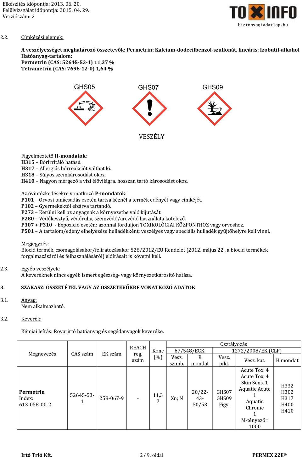 H40 Nagyon mérgező a vízi élővilágra, hosszan tartó károsodást okoz. Az óvintézkedésekre vonatkozó P-mondatok: P0 Orvosi tanácsadás esetén tartsa kéznél a termék edényét vagy címkéjét.