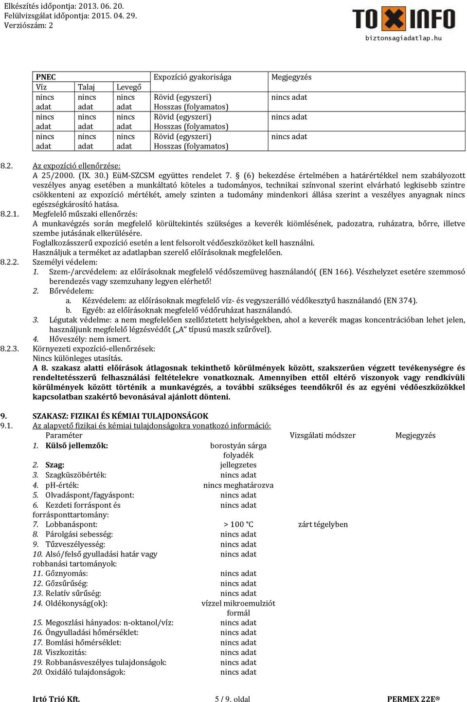 (6) bekezdése értelmében a határértékkel nem szabályozott veszélyes anyag esetében a munkáltató köteles a tudományos, technikai színvonal szerint elvárható legkisebb szintre csökkenteni az expozíció