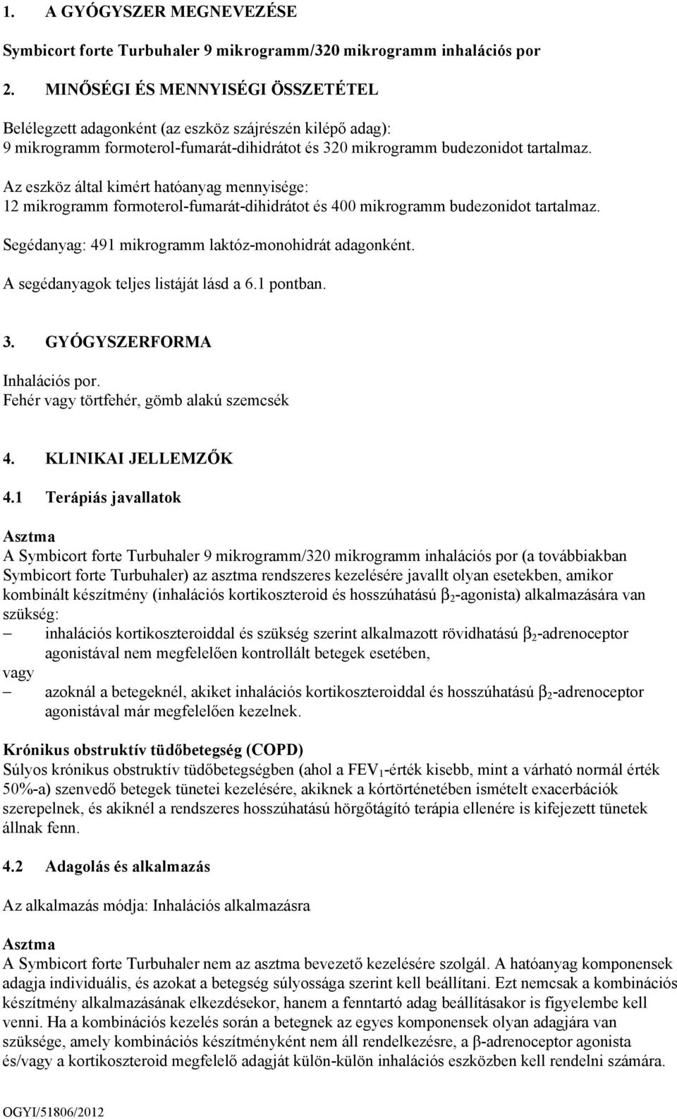 Az eszköz által kimért hatóanyag mennyisége: 12 mikrogramm formoterol-fumarát-dihidrátot és 400 mikrogramm budezonidot tartalmaz. Segédanyag: 491 mikrogramm laktóz-monohidrát adagonként.