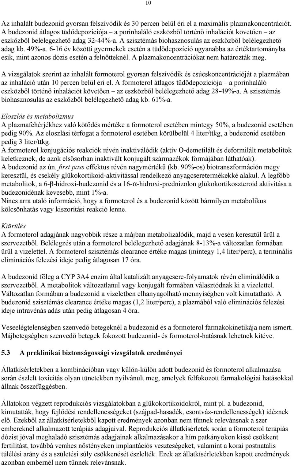 6-16 év közötti gyermekek esetén a tüdődepozíció ugyanabba az értéktartományba esik, mint azonos dózis esetén a felnőtteknél. A plazmakoncentrációkat nem határozták meg.