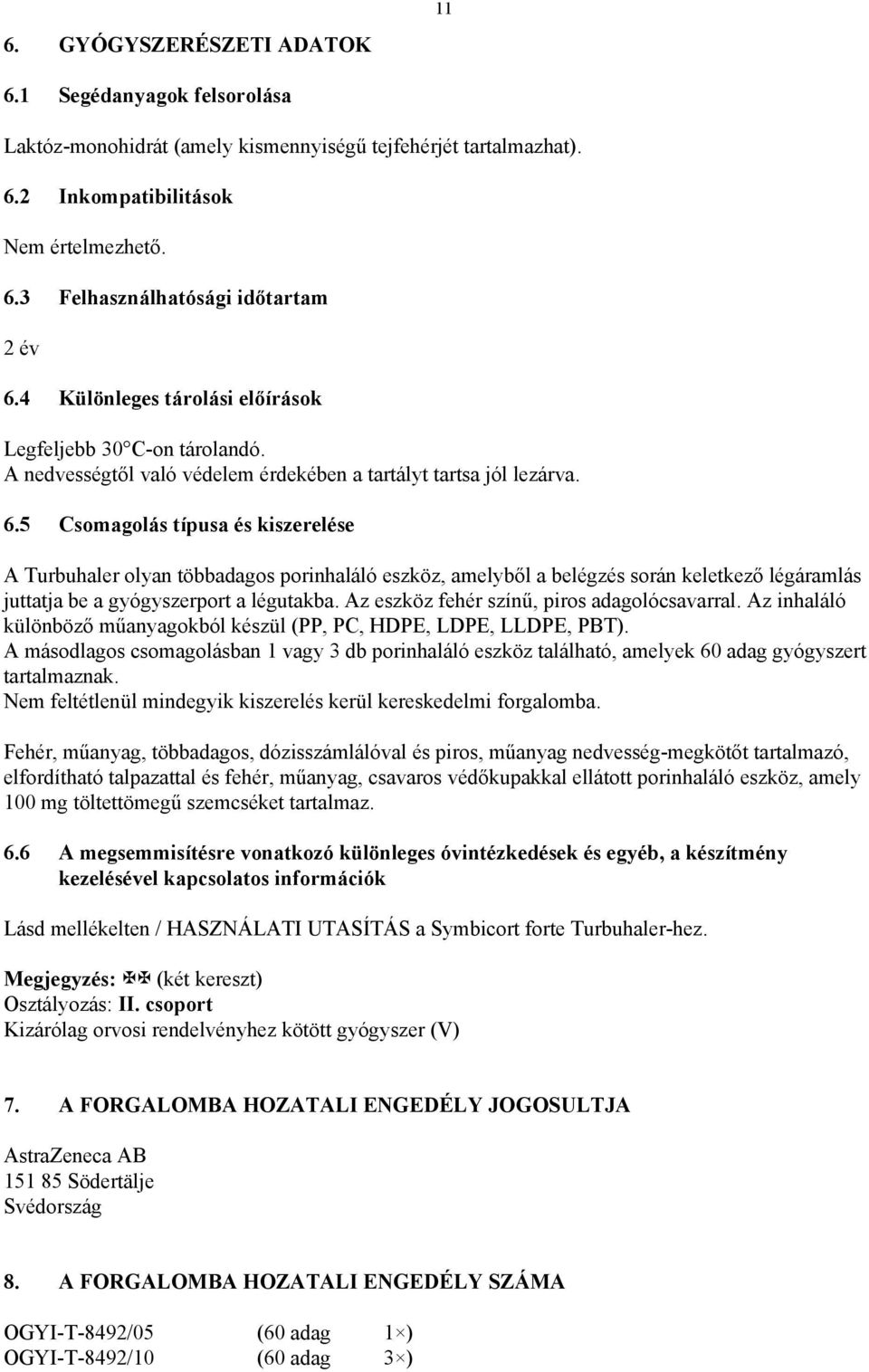 5 Csomagolás típusa és kiszerelése A Turbuhaler olyan többadagos porinhaláló eszköz, amelyből a belégzés során keletkező légáramlás juttatja be a gyógyszerport a légutakba.