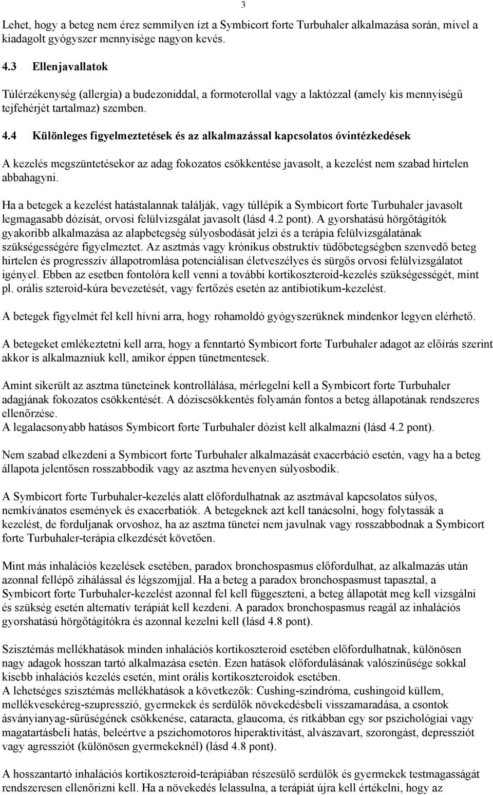 4 Különleges figyelmeztetések és az alkalmazással kapcsolatos óvintézkedések A kezelés megszüntetésekor az adag fokozatos csökkentése javasolt, a kezelést nem szabad hirtelen abbahagyni.