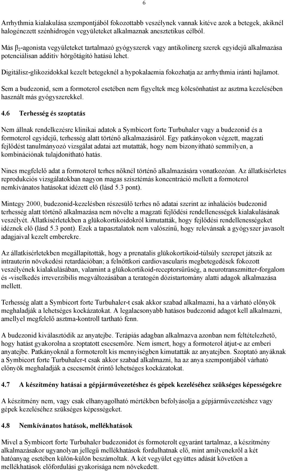 Digitálisz-glikozidokkal kezelt betegeknél a hypokalaemia fokozhatja az arrhythmia iránti hajlamot.