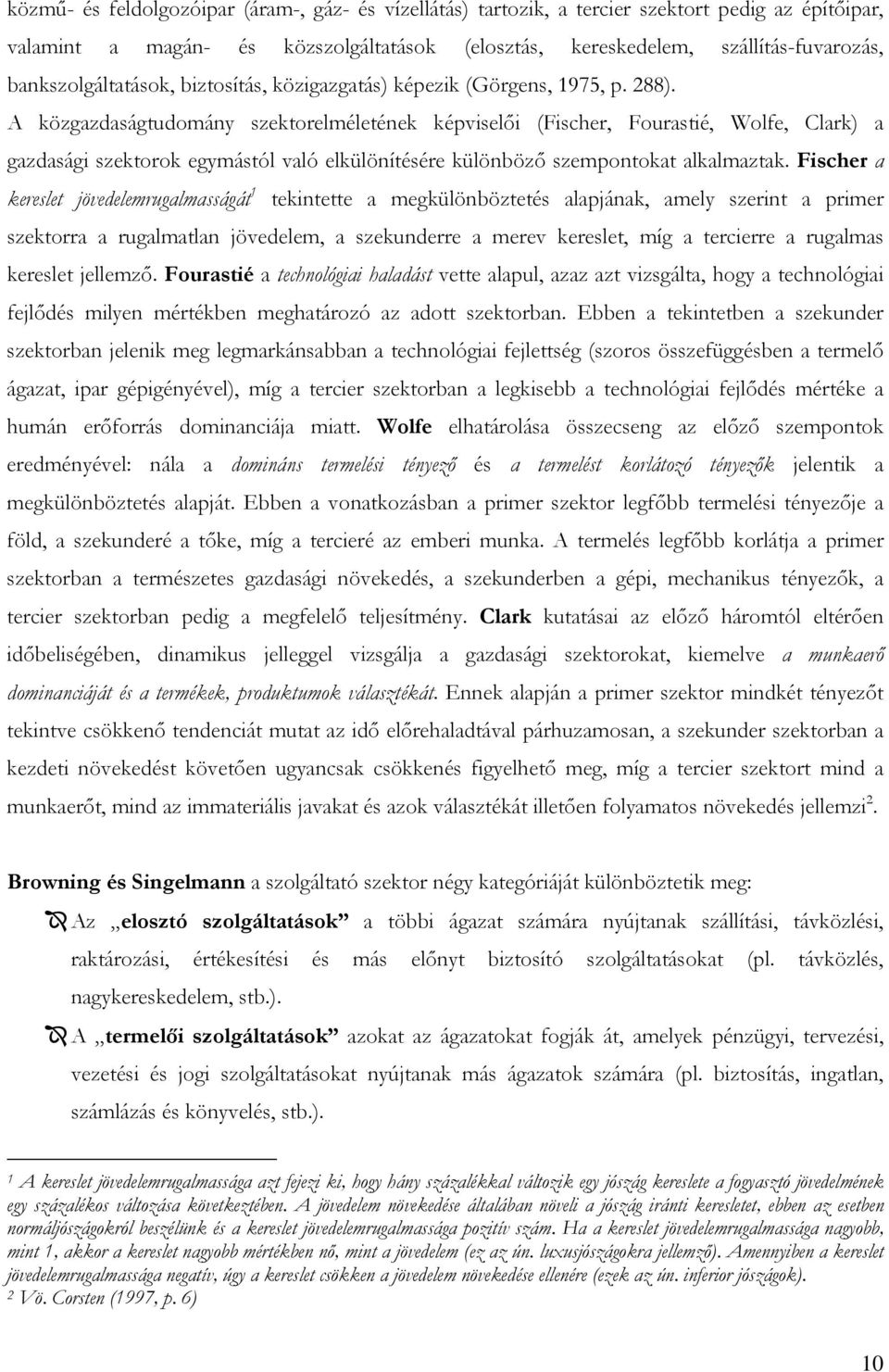 A közgazdaságtudomány szektorelméletének képviselői (Fischer, Fourastié, Wolfe, Clark) a gazdasági szektorok egymástól való elkülönítésére különböző szempontokat alkalmaztak.