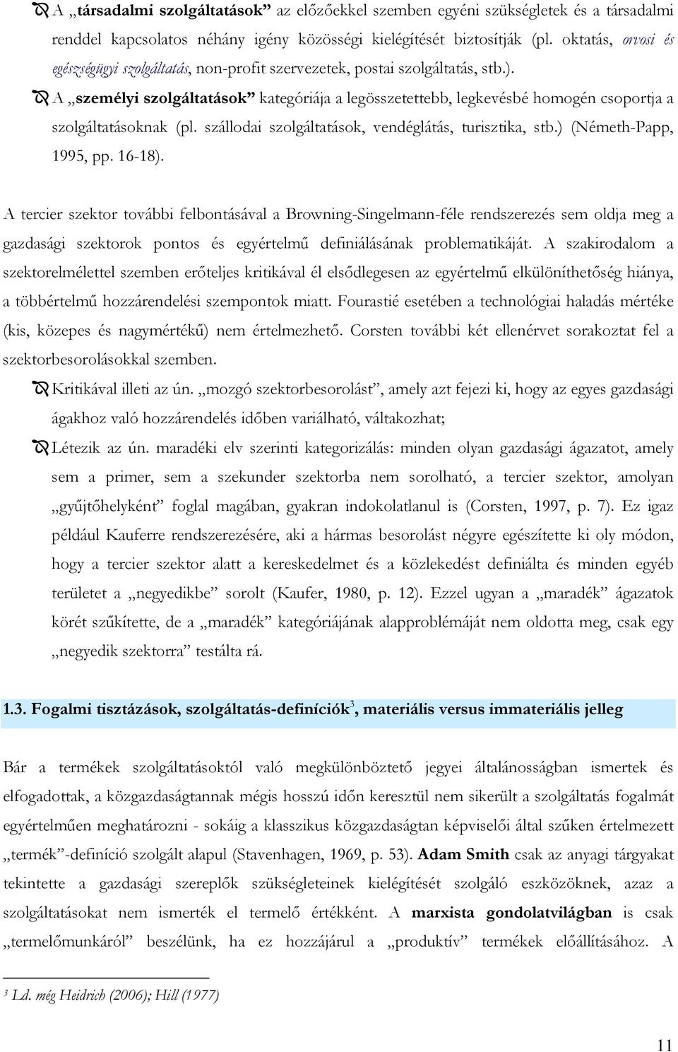 A személyi szolgáltatások kategóriája a legösszetettebb, legkevésbé homogén csoportja a szolgáltatásoknak (pl. szállodai szolgáltatások, vendéglátás, turisztika, stb.) (Németh-Papp, 1995, pp. 16-18).