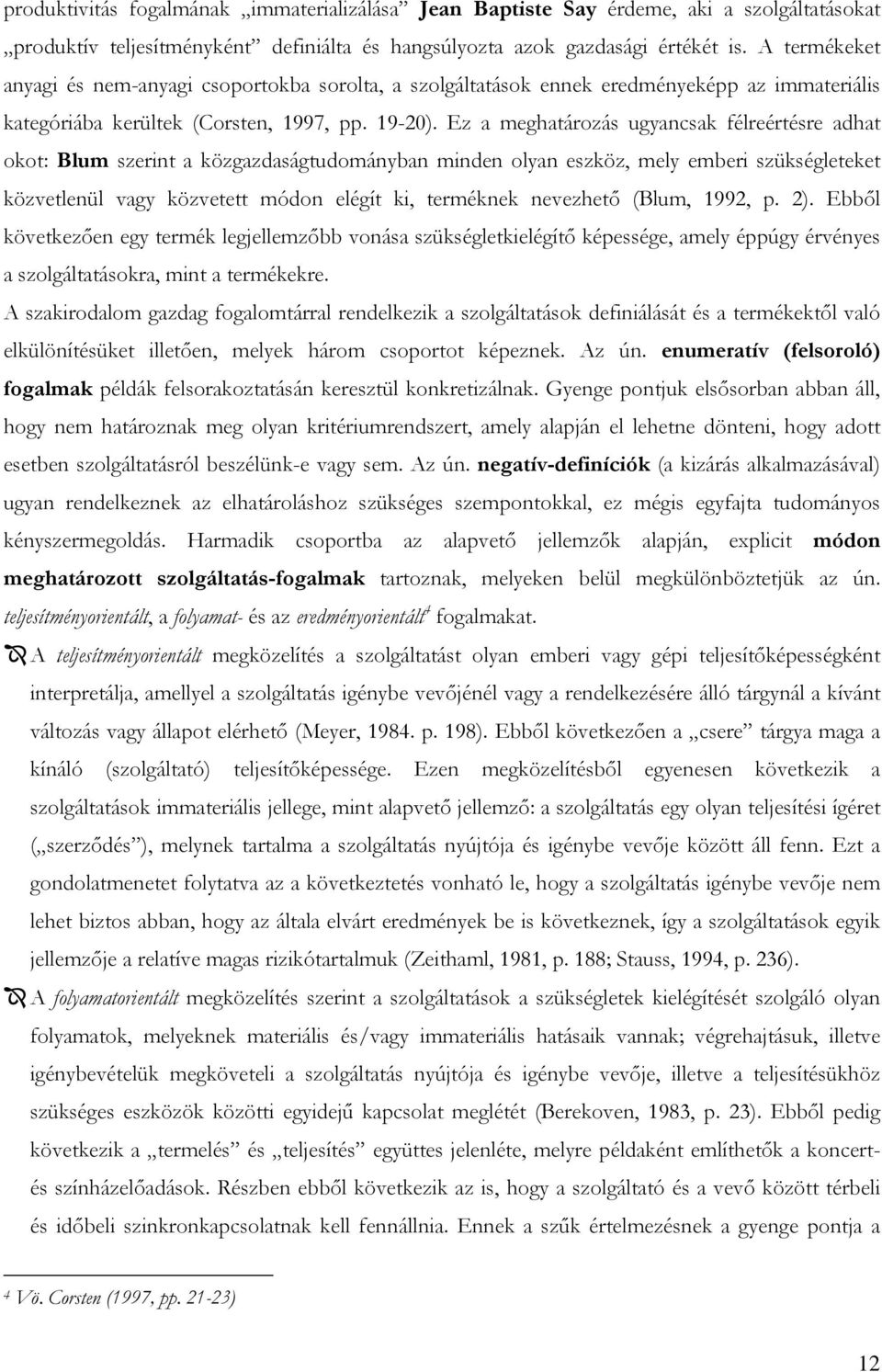 Ez a meghatározás ugyancsak félreértésre adhat okot: Blum szerint a közgazdaságtudományban minden olyan eszköz, mely emberi szükségleteket közvetlenül vagy közvetett módon elégít ki, terméknek