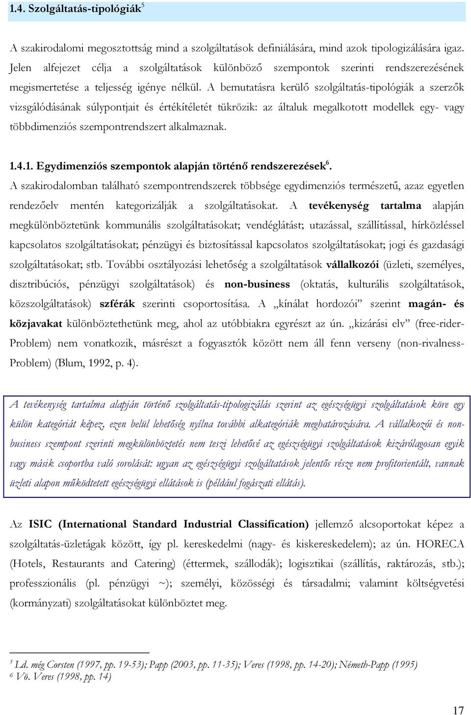 A bemutatásra kerülő szolgáltatás-tipológiák a szerzők vizsgálódásának súlypontjait és értékítéletét tükrözik: az általuk megalkotott modellek egy- vagy többdimenziós szempontrendszert alkalmaznak. 1.