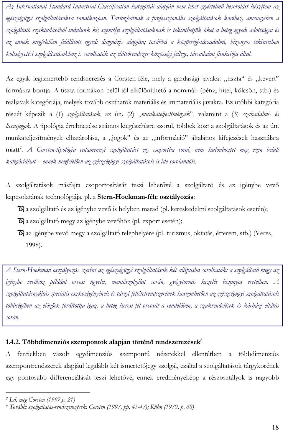 megfelelően felállított egyedi diagnózis alapján; továbbá a közösségi-társadalmi, bizonyos tekintetben költségvetési szolgáltatásokhoz is sorolhatók az eláttórendszer közösségi jellege, társadalmi