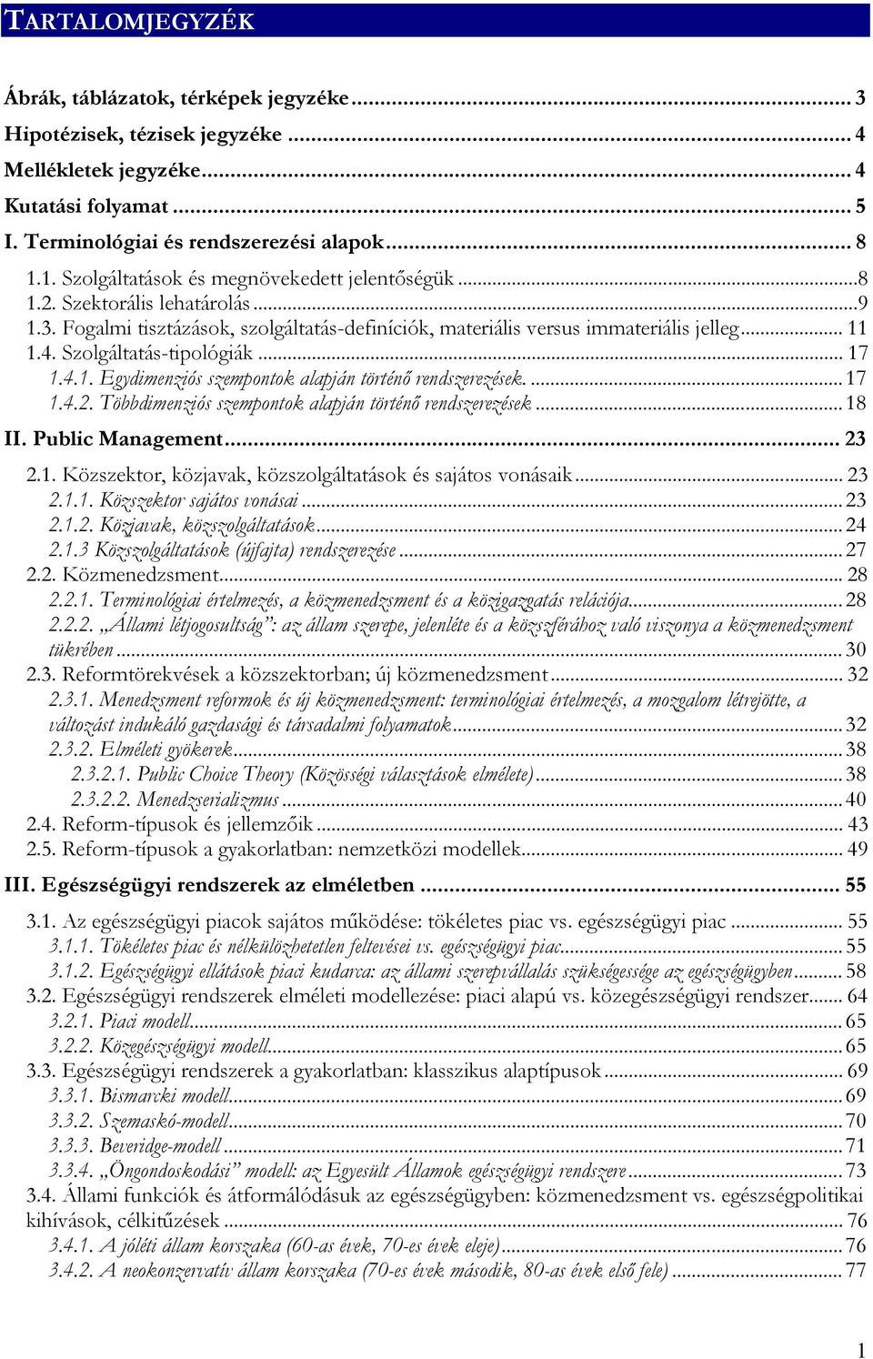 Szolgáltatás-tipológiák... 17 1.4.1. Egydimenziós szempontok alapján történő rendszerezések....17 1.4.2. Többdimenziós szempontok alapján történő rendszerezések...18 II. Public Management... 23 2.1. Közszektor, közjavak, közszolgáltatások és sajátos vonásaik.