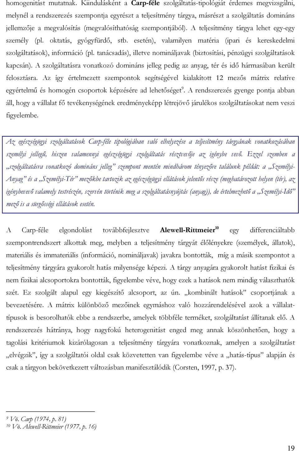 (megvalósíthatóság szempontjából). A teljesítmény tárgya lehet egy-egy személy (pl. oktatás, gyógyfürdő, stb. esetén), valamilyen matéria (ipari és kereskedelmi szolgáltatások), információ (pl.