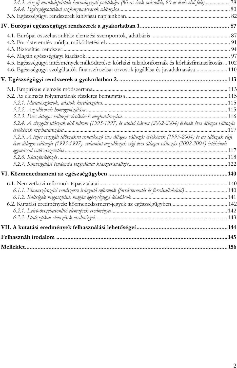 .. 91 4.3. Biztosítási rendszer... 94 4.4. Magán egészségügyi kiadások... 97 4.5. Egészségügyi intézmények működtetése: kórházi tulajdonformák és kórházfinanszírozás... 102 4.6.