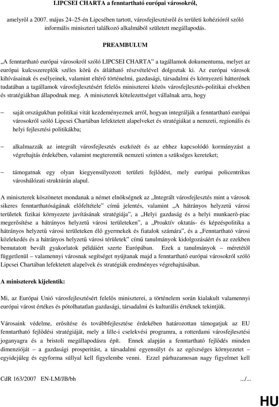 PREAMBULUM A fenntartható európai városokról szóló LIPCSEI CHARTA a tagállamok dokumentuma, melyet az európai kulcsszereplők széles körű és átlátható részvételével dolgoztak ki.