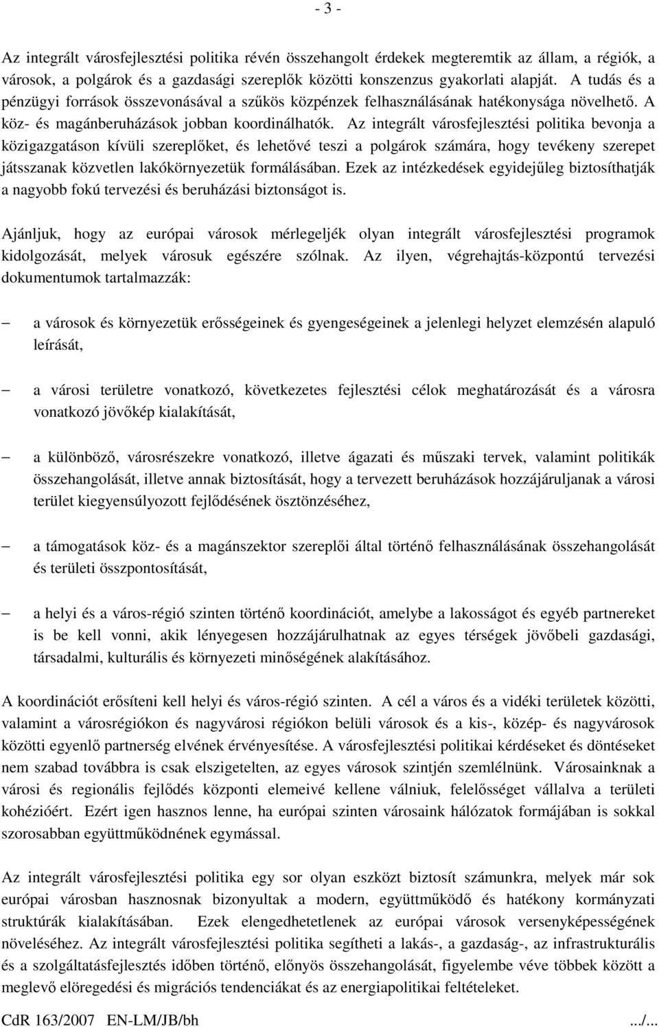 Az integrált városfejlesztési politika bevonja a közigazgatáson kívüli szereplőket, és lehetővé teszi a polgárok számára, hogy tevékeny szerepet játsszanak közvetlen lakókörnyezetük formálásában.