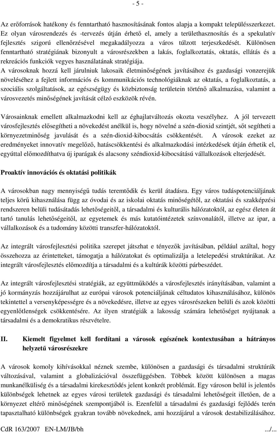 Különösen fenntartható stratégiának bizonyult a városrészekben a lakás, foglalkoztatás, oktatás, ellátás és a rekreációs funkciók vegyes használatának stratégiája.