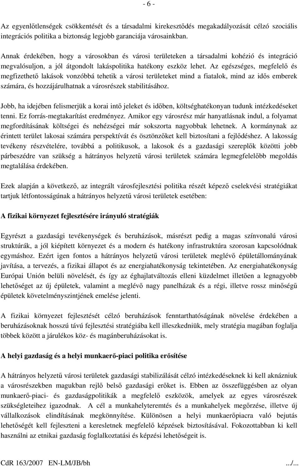 Az egészséges, megfelelő és megfizethető lakások vonzóbbá tehetik a városi területeket mind a fiatalok, mind az idős emberek számára, és hozzájárulhatnak a városrészek stabilitásához.