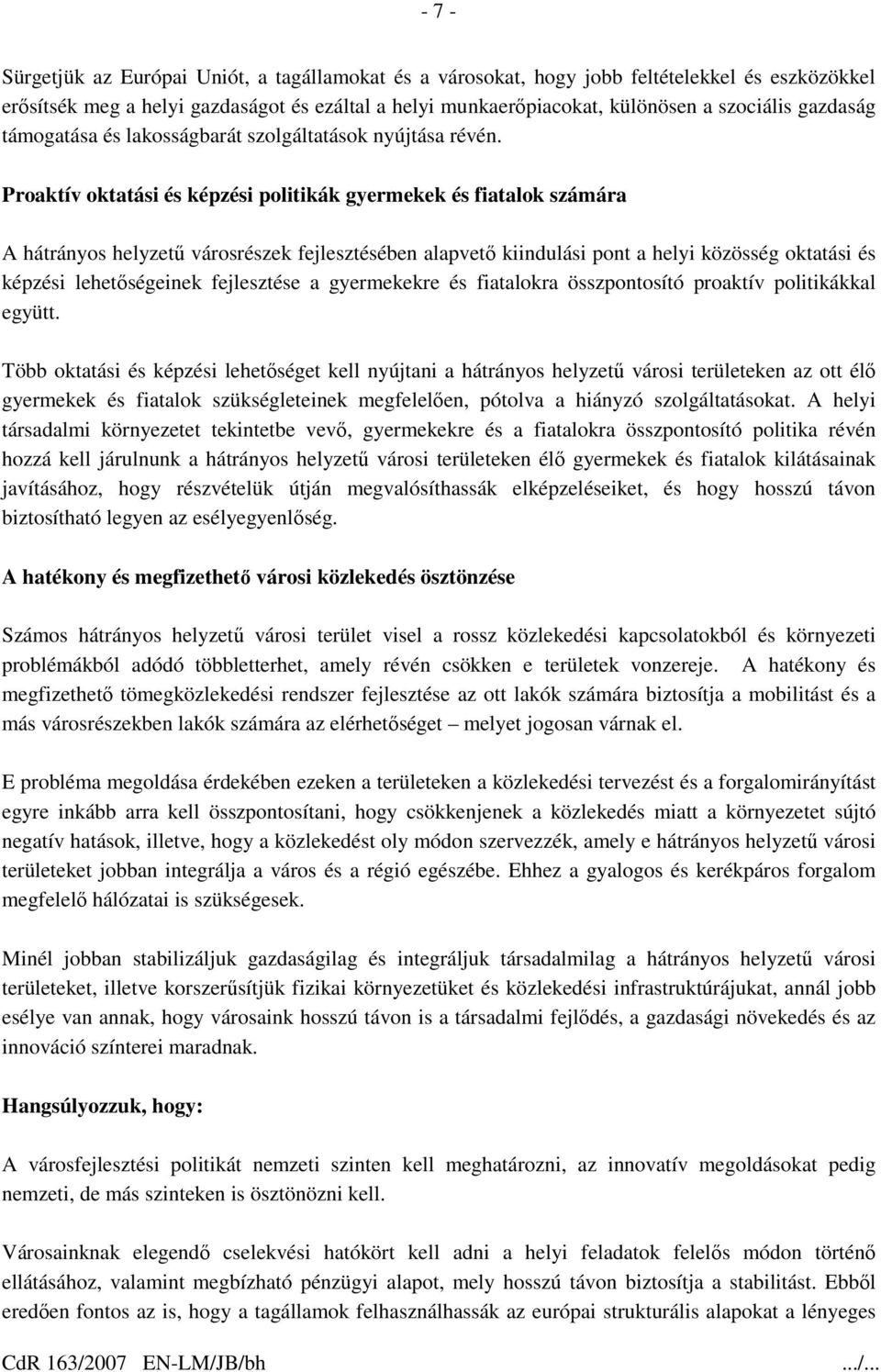 Proaktív oktatási és képzési politikák gyermekek és fiatalok számára A hátrányos helyzetű városrészek fejlesztésében alapvető kiindulási pont a helyi közösség oktatási és képzési lehetőségeinek