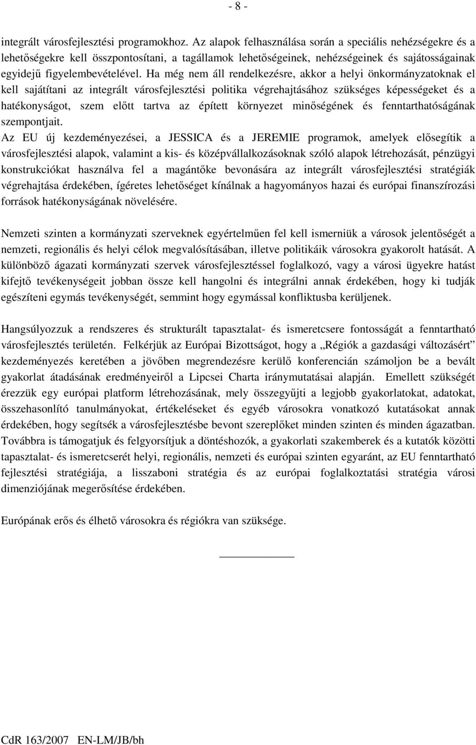 Ha még nem áll rendelkezésre, akkor a helyi önkormányzatoknak el kell sajátítani az integrált városfejlesztési politika végrehajtásához szükséges képességeket és a hatékonyságot, szem előtt tartva az