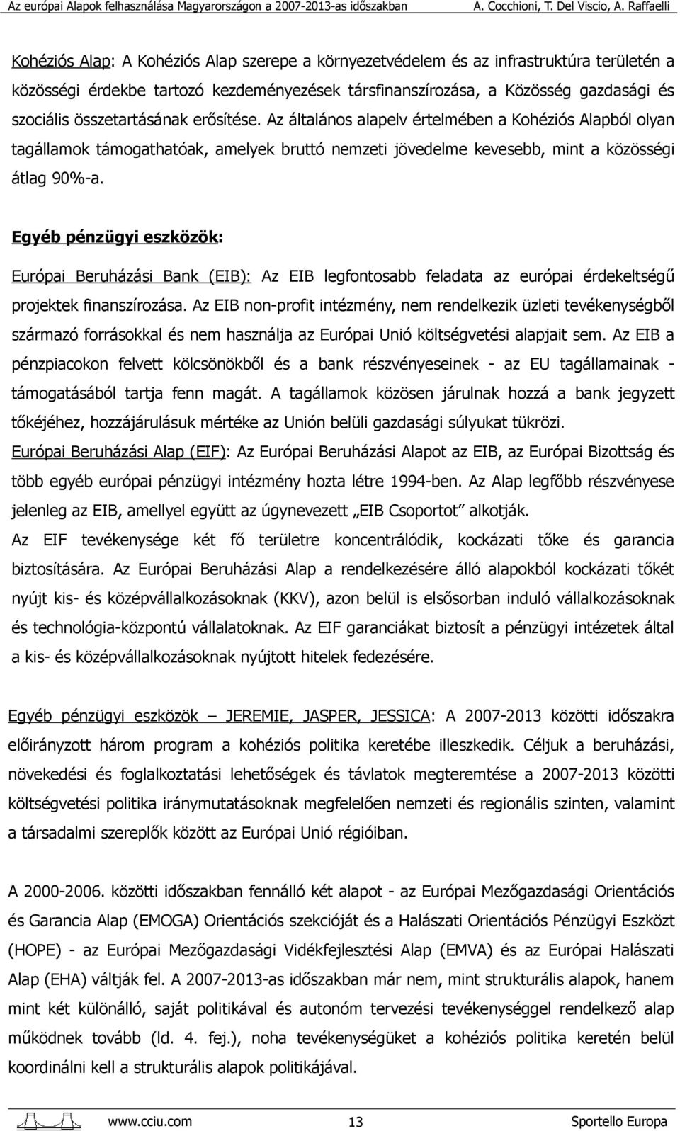 Egyéb pénzügyi eszközök: Európai Beruházási Bank (EIB): Az EIB legfontosabb feladata az európai érdekeltségű projektek finanszírozása.