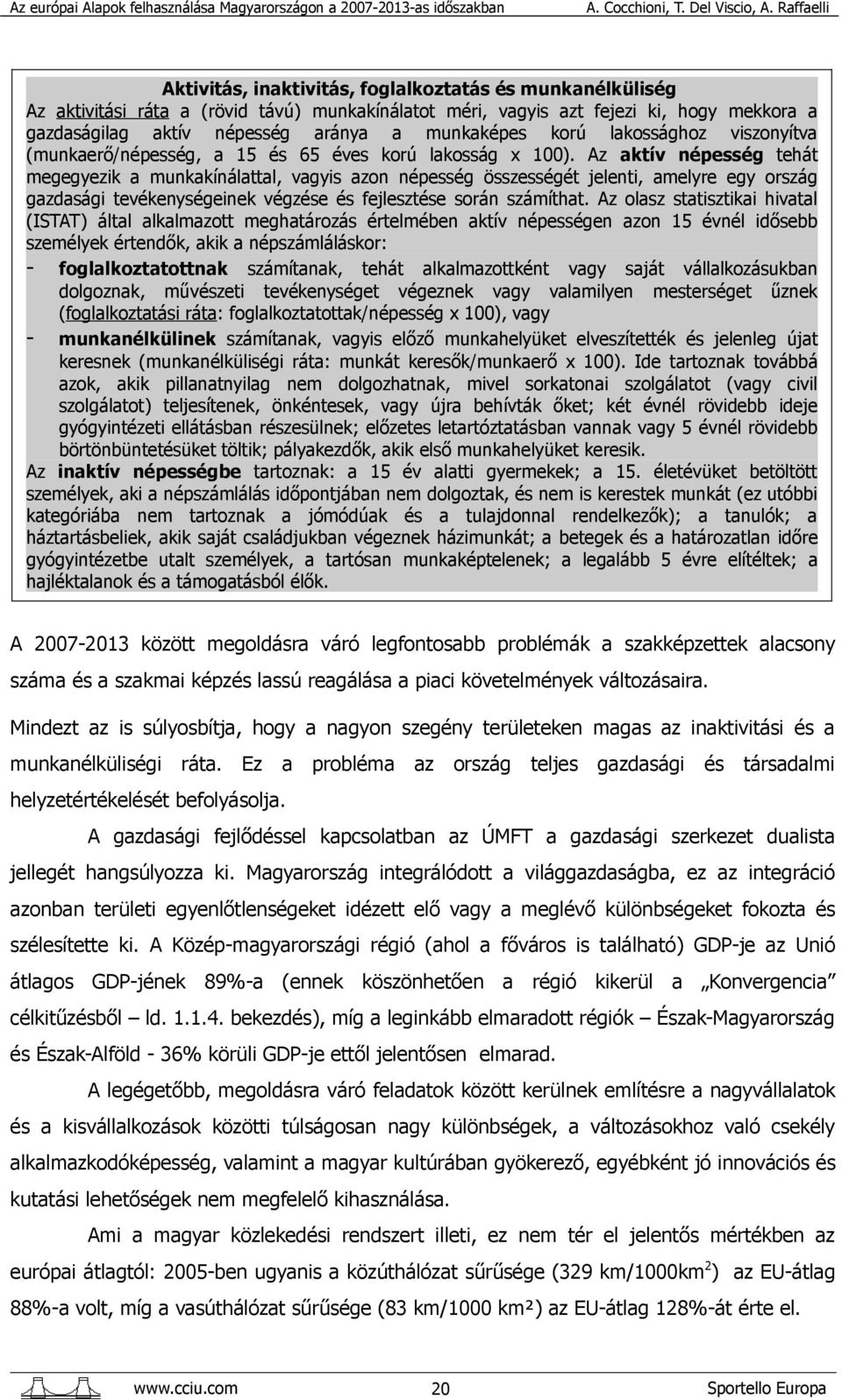 Az aktív népesség tehát megegyezik a munkakínálattal, vagyis azon népesség összességét jelenti, amelyre egy ország gazdasági tevékenységeinek végzése és fejlesztése során számíthat.