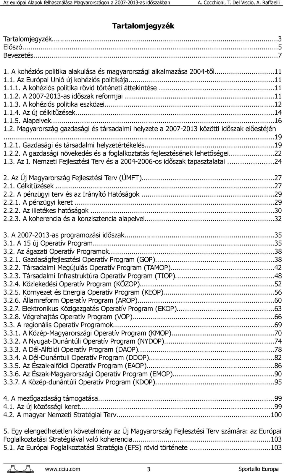 ..19 1.2.1. Gazdasági és társadalmi helyzetértékelés...19 1.2.2. A gazdasági növekedés és a foglalkoztatás fejlesztésének lehetőségei...22 1.3. Az I.