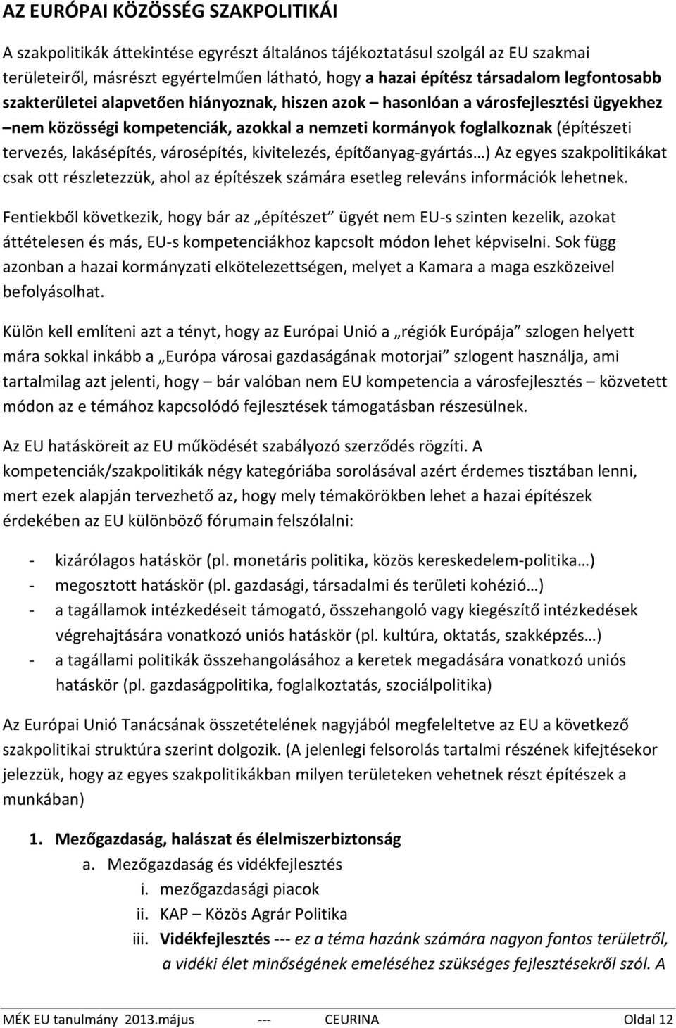 lakásépítés, városépítés, kivitelezés, építőanyag-gyártás ) Az egyes szakpolitikákat csak ott részletezzük, ahol az építészek számára esetleg releváns információk lehetnek.