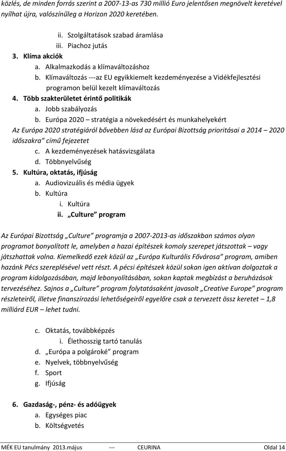 Több szakterületet érintő politikák a. Jobb szabályozás b.