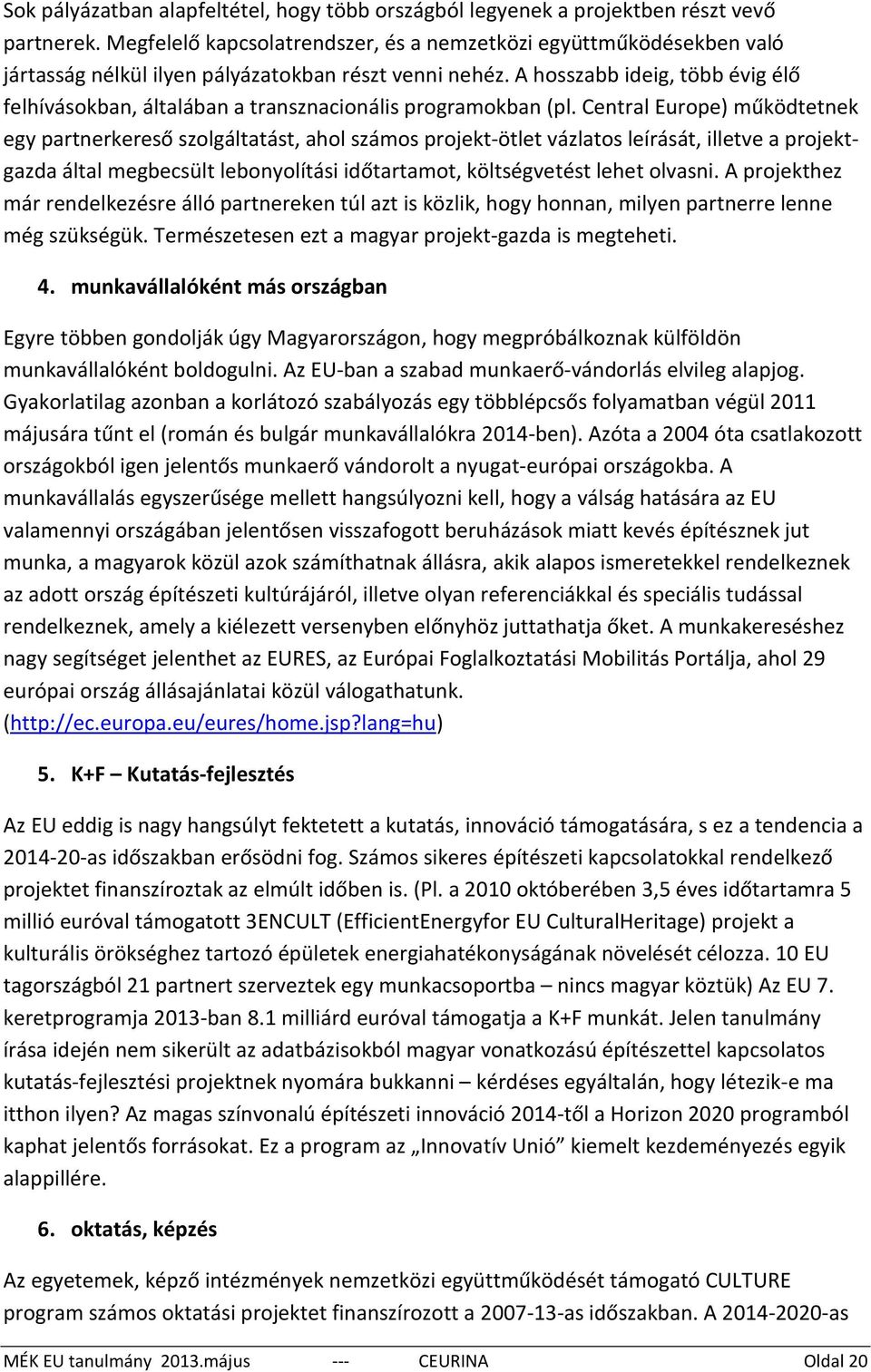 A hosszabb ideig, több évig élő felhívásokban, általában a transznacionális programokban (pl.