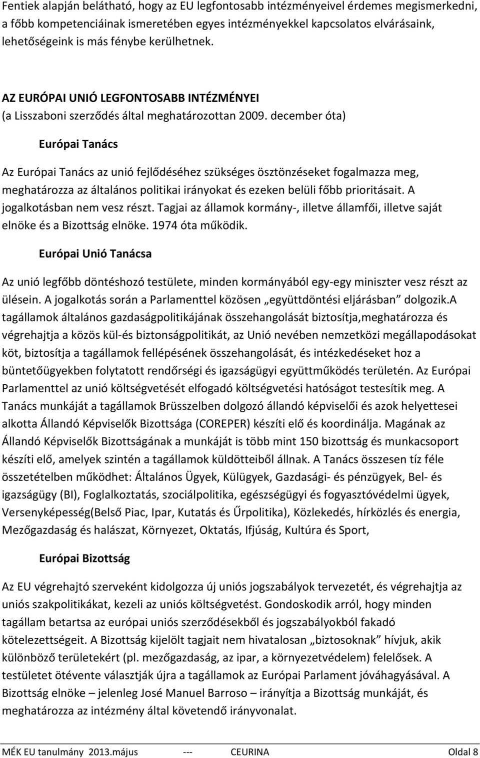 december óta) Európai Tanács Az Európai Tanács az unió fejlődéséhez szükséges ösztönzéseket fogalmazza meg, meghatározza az általános politikai irányokat és ezeken belüli főbb prioritásait.