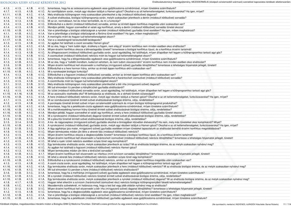 4.1.B. 4.1.C. A szövet elváltozása, biológiai különprogramja során, melyik szakaszban jelentkezik a dentin (módosult kötőszövet) sorvadás? 4.1.6. 4.1.3. 4.1.B. 4.1.C. Mi az ún.