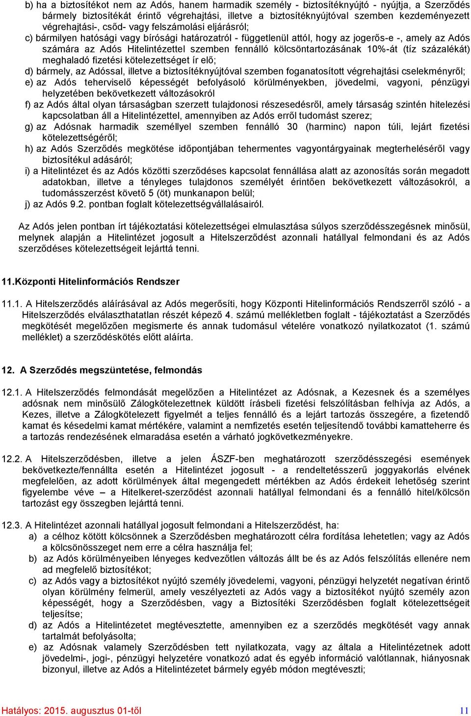 fennálló kölcsöntartozásának 10%-át (tíz százalékát) meghaladó fizetési kötelezettséget ír elő; d) bármely, az Adóssal, illetve a biztosítéknyújtóval szemben foganatosított végrehajtási