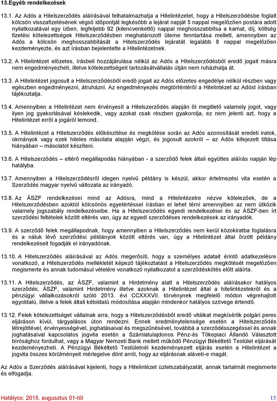 meghatározott üteme fenntartása mellett, amennyiben az Adós a kölcsön meghosszabbítását a Hitelszerződés lejáratát legalább 8 nappal megelőzően kezdeményezte, és azt írásban bejelentette a