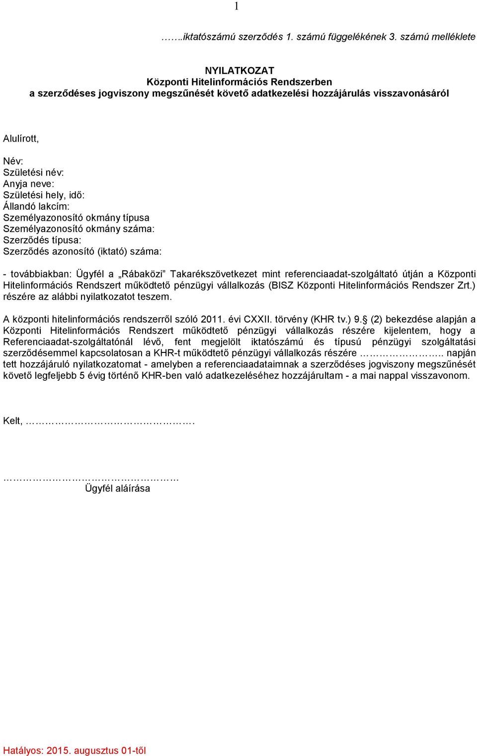 Születési hely, idő: Állandó lakcím: Személyazonosító okmány típusa Személyazonosító okmány száma: Szerződés típusa: Szerződés azonosító (iktató) száma: - továbbiakban: Ügyfél a Rábaközi