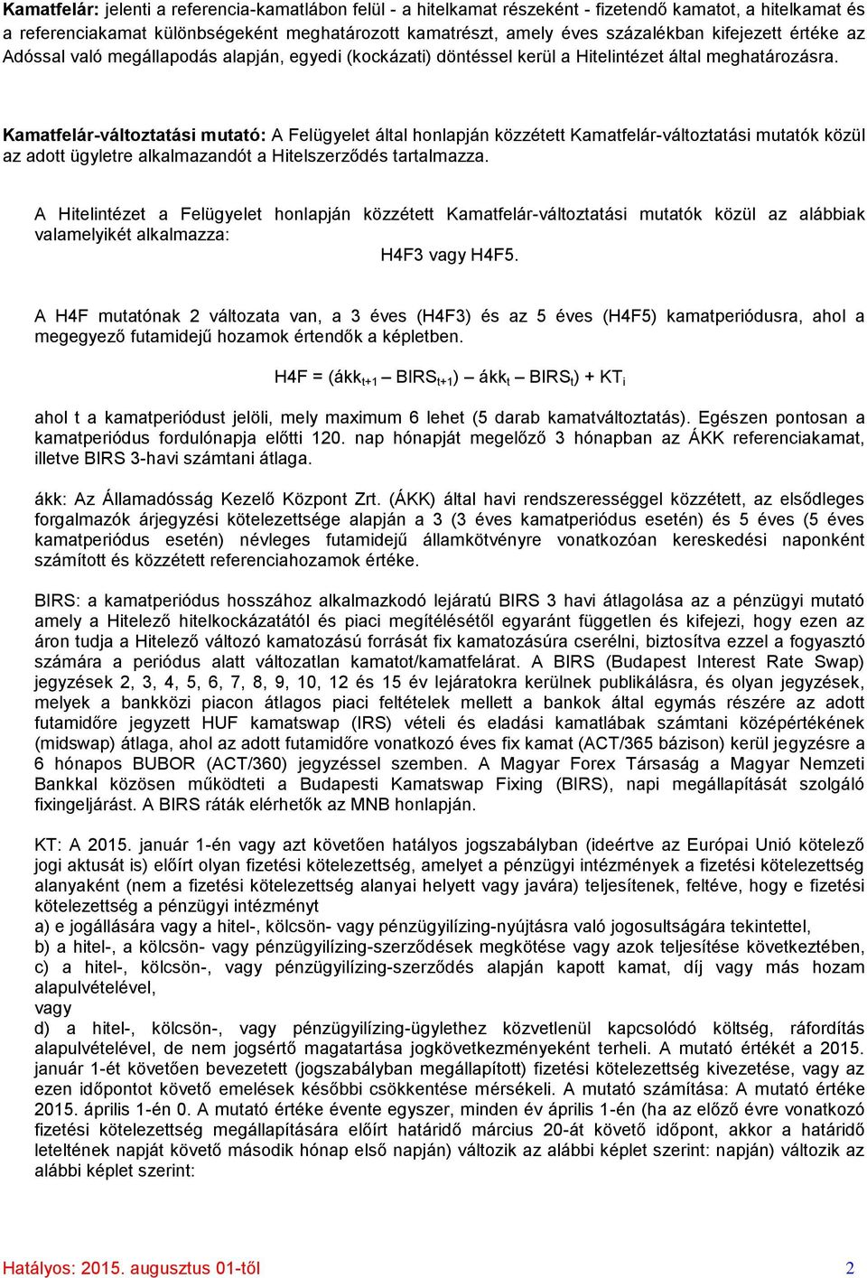 Kamatfelár-változtatási mutató: A Felügyelet által honlapján közzétett Kamatfelár-változtatási mutatók közül az adott ügyletre alkalmazandót a Hitelszerződés tartalmazza.