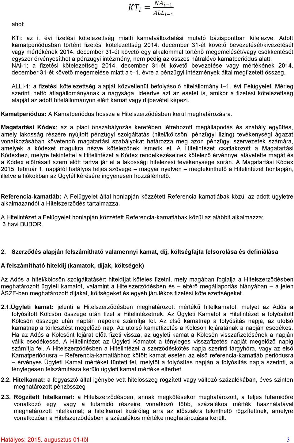 december 31-ét követő egy alkalommal történő megemelését/vagy csökkentését egyszer érvényesíthet a pénzügyi intézmény, nem pedig az összes hátralévő kamatperiódus alatt.