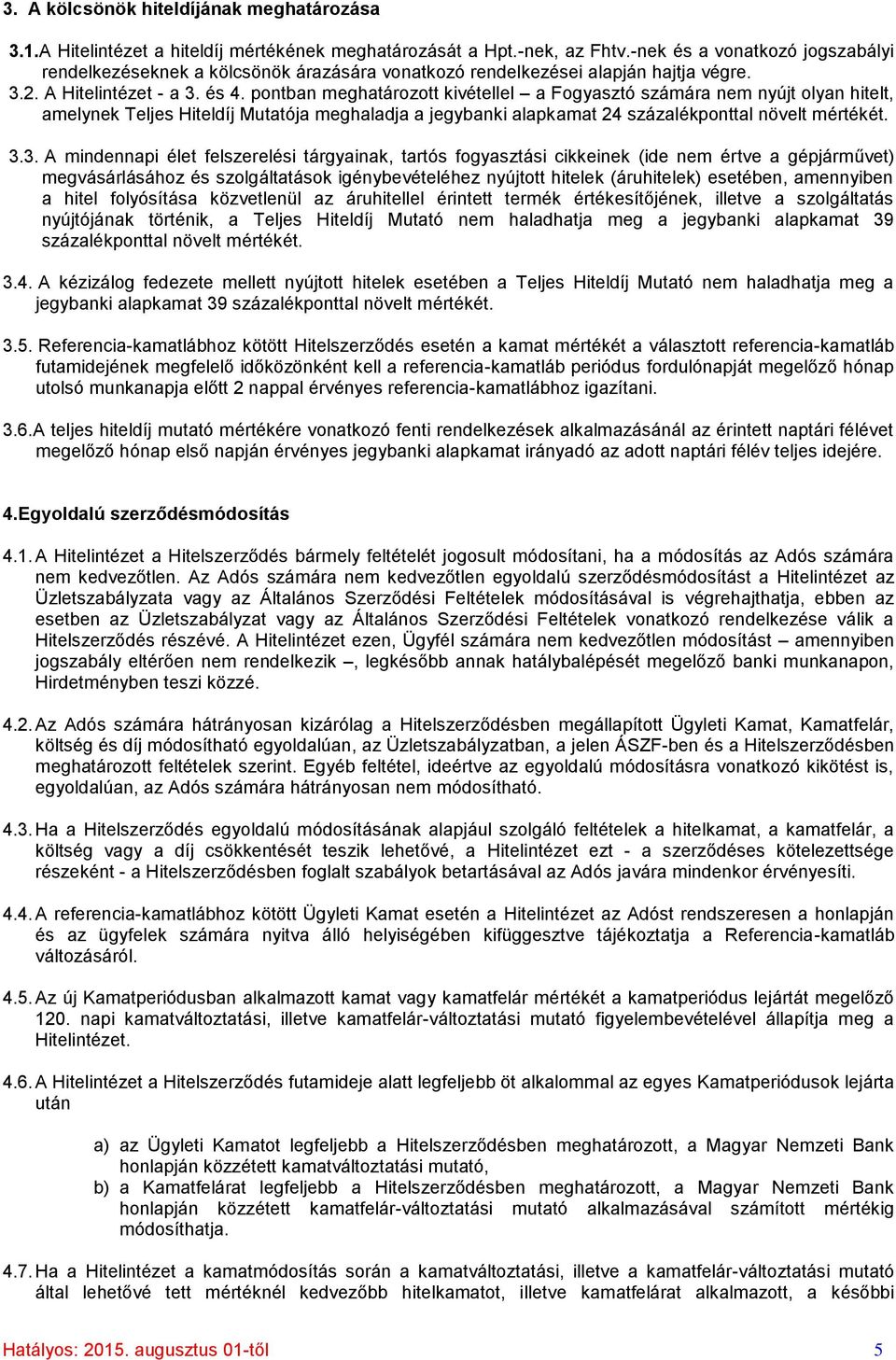 pontban meghatározott kivétellel a Fogyasztó számára nem nyújt olyan hitelt, amelynek Teljes Hiteldíj Mutatója meghaladja a jegybanki alapkamat 24 százalékponttal növelt mértékét. 3.