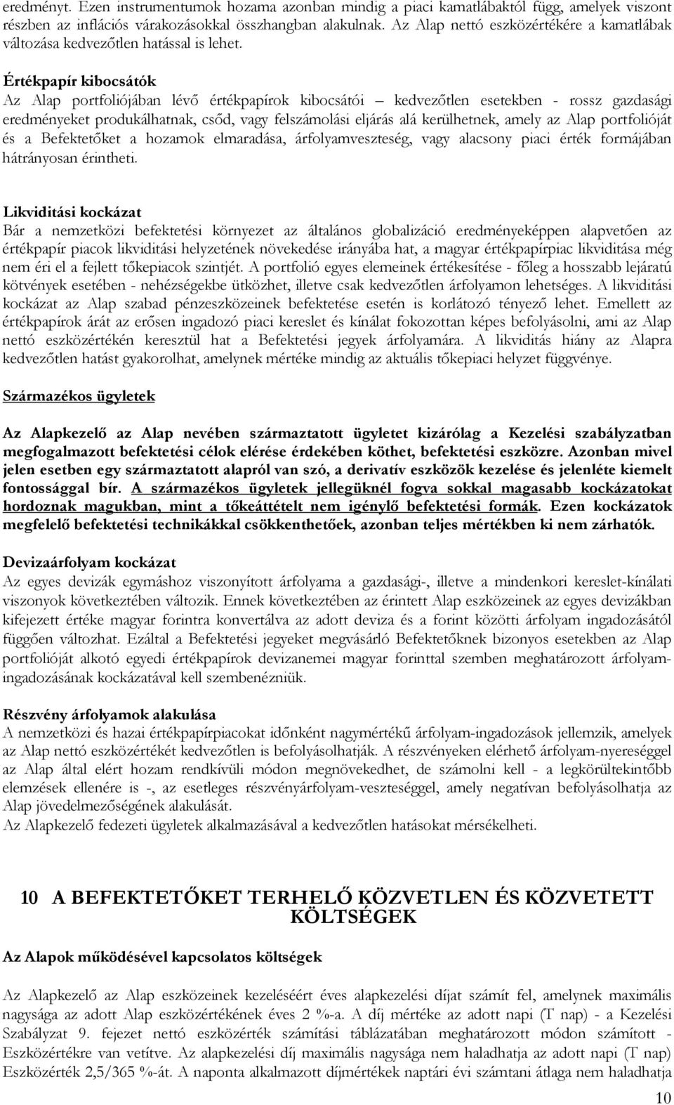 Értékpapír kibocsátók Az Alap portfoliójában lévő értékpapírok kibocsátói kedvezőtlen esetekben - rossz gazdasági eredményeket produkálhatnak, csőd, vagy felszámolási eljárás alá kerülhetnek, amely