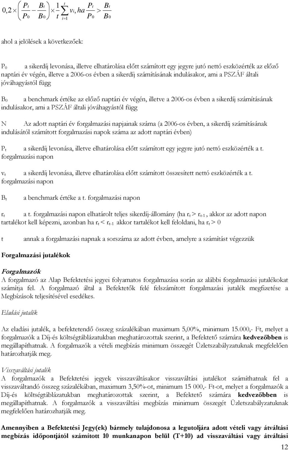 számításának indulásakor, ami a PSZÁF általi jóváhagyástól függ N Az adott naptári év forgalmazási napjainak száma (a 2006-os évben, a sikerdíj számításának indulásától számított forgalmazási napok