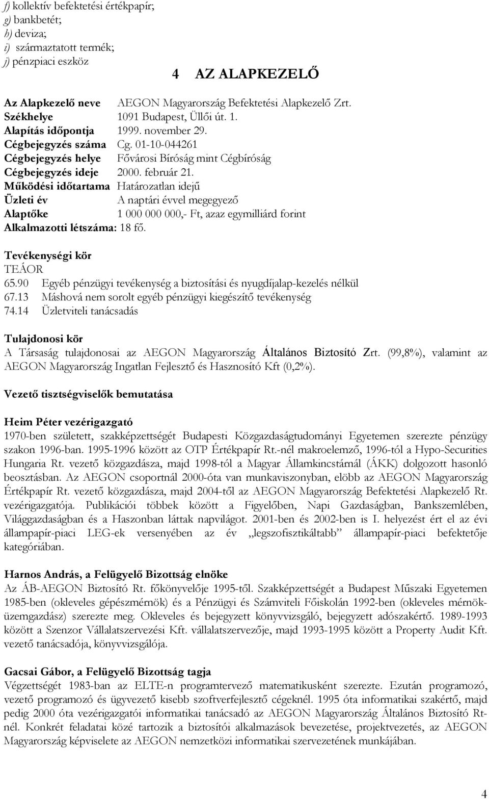 Működési időtartama Határozatlan idejű Üzleti év A naptári évvel megegyező Alaptőke 1 000 000 000,- Ft, azaz egymilliárd forint Alkalmazotti létszáma: 18 fő. Tevékenységi kör TEÁOR 65.