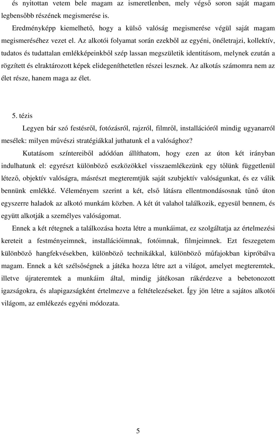 Az alkotói folyamat során ezekből az egyéni, önéletrajzi, kollektív, tudatos és tudattalan emlékképeinkből szép lassan megszületik identitásom, melynek ezután a rögzített és elraktározott képek