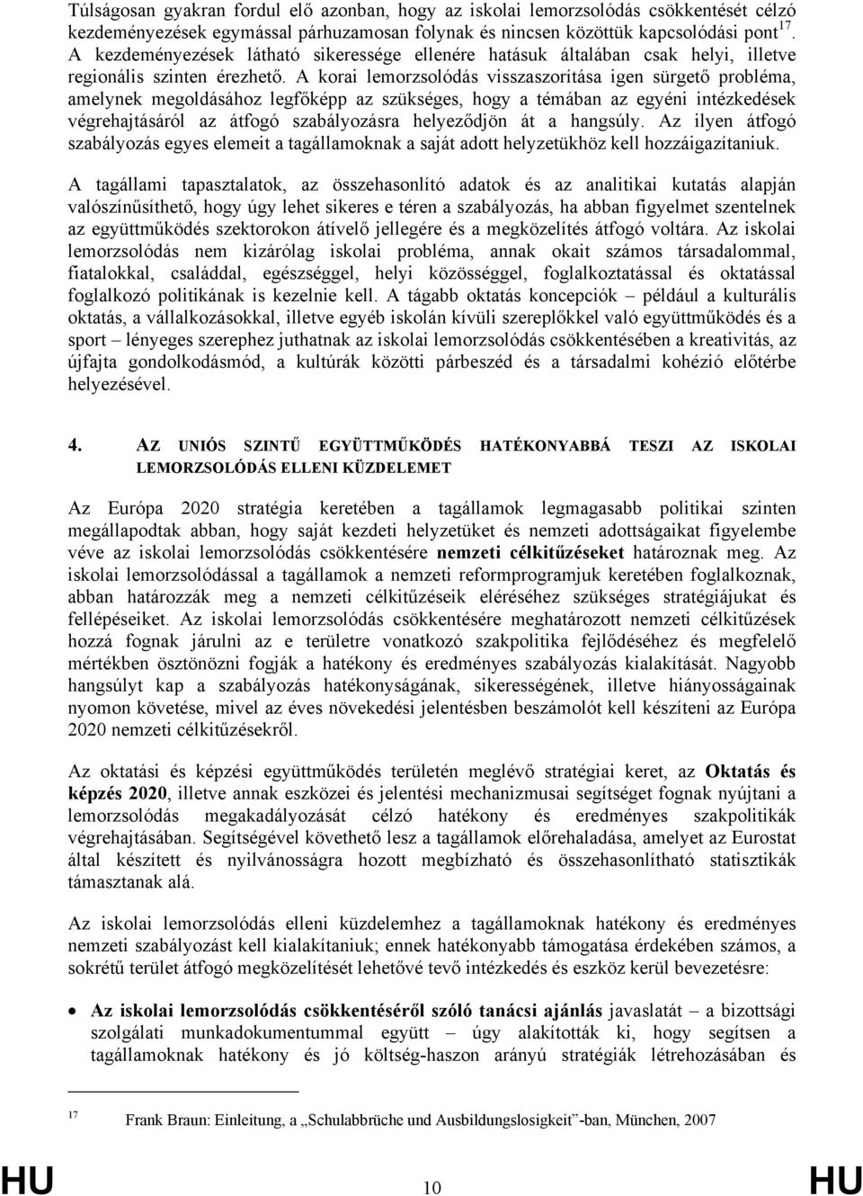 A korai lemorzsolódás visszaszorítása igen sürgető probléma, amelynek megoldásához legfőképp az szükséges, hogy a témában az egyéni intézkedések végrehajtásáról az átfogó szabályozásra helyeződjön át