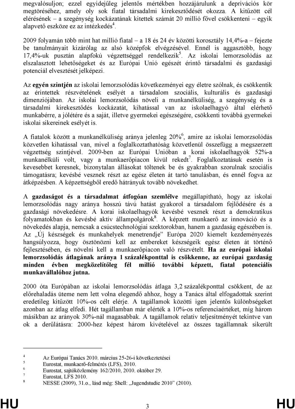 2009 folyamán több mint hat millió fiatal a 18 és 24 év közötti korosztály 14,4%-a fejezte be tanulmányait kizárólag az alsó középfok elvégzésével.